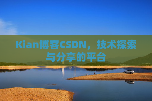 Kian博客CSDN，技术探索与分享的平台